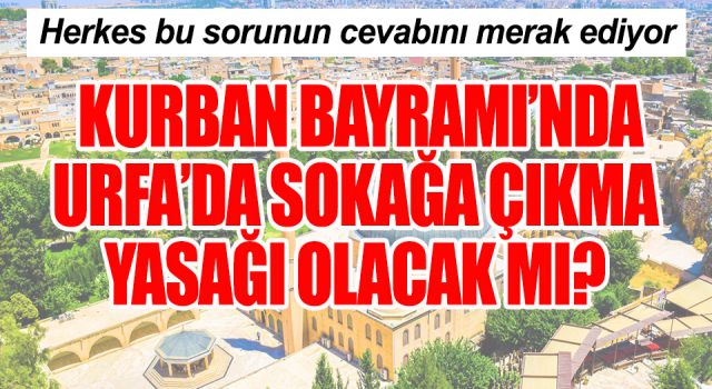 Kurban Bayramı’nda Urfa’da yasak olacak mı?