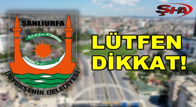 Urfa Büyükşehir Belediyesi'nden vatandaşlara uyarı
