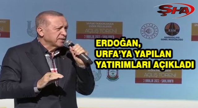 Erdoğan, Urfa’ya 70 milyar yatırım yaptık