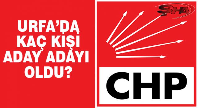 İşte CHP'nin Şanlıurfa milletvekili aday adayları...
