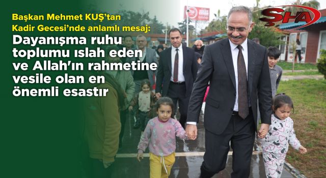 Başkan Mehmet Kuş’tan Kadir Gecesi’nde anlamlı çağrı
