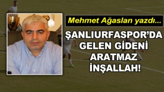 Ağaslan: Şanlıurfaspor’da gelen gideni aratmaz inşallah!