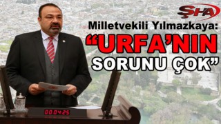 Antep Milletvekili Yılmazkaya, Urfa’nın sorunlarını TBMM’de konuştu