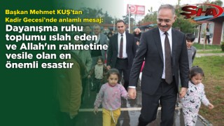 Başkan Mehmet Kuş’tan Kadir Gecesi’nde anlamlı çağrı