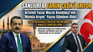 “Şanlıurfa, Faruk Çelik’i Arıyor” yorum yazısı gündem oldu